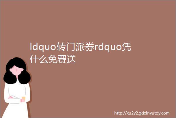 ldquo转门派券rdquo凭什么免费送