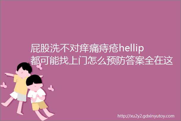 屁股洗不对痒痛痔疮hellip都可能找上门怎么预防答案全在这hellip