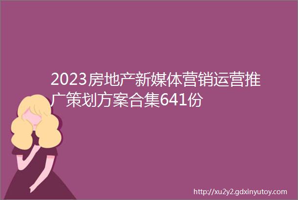 2023房地产新媒体营销运营推广策划方案合集641份