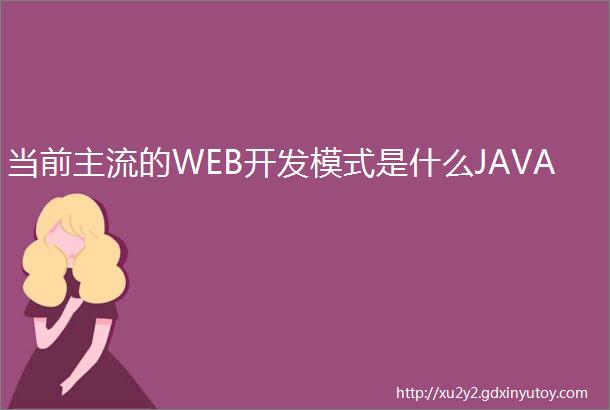 当前主流的WEB开发模式是什么JAVA