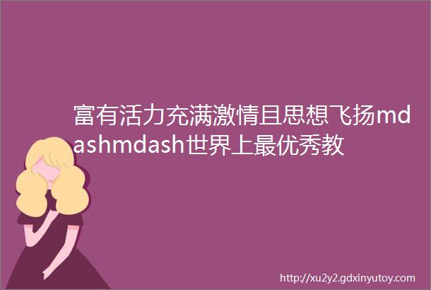 富有活力充满激情且思想飞扬mdashmdash世界上最优秀教师都是相似的