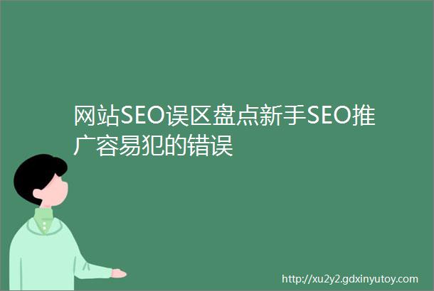 网站SEO误区盘点新手SEO推广容易犯的错误