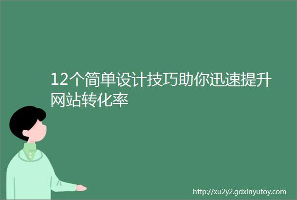 12个简单设计技巧助你迅速提升网站转化率