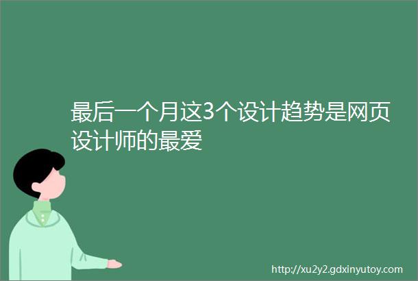 最后一个月这3个设计趋势是网页设计师的最爱