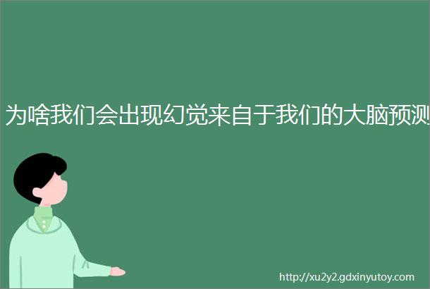 为啥我们会出现幻觉来自于我们的大脑预测