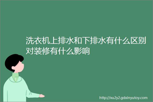 洗衣机上排水和下排水有什么区别对装修有什么影响