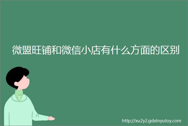 微盟旺铺和微信小店有什么方面的区别