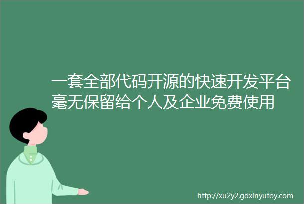 一套全部代码开源的快速开发平台毫无保留给个人及企业免费使用