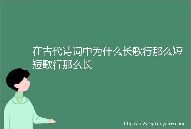 在古代诗词中为什么长歌行那么短短歌行那么长