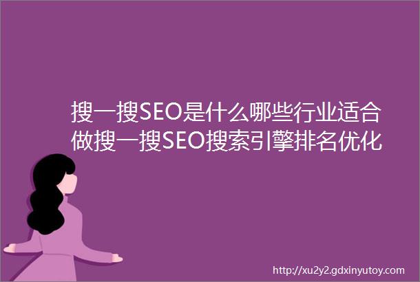 搜一搜SEO是什么哪些行业适合做搜一搜SEO搜索引擎排名优化呢