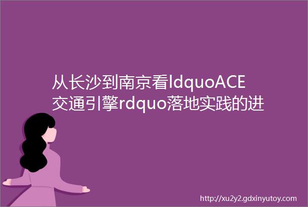 从长沙到南京看ldquoACE交通引擎rdquo落地实践的进程