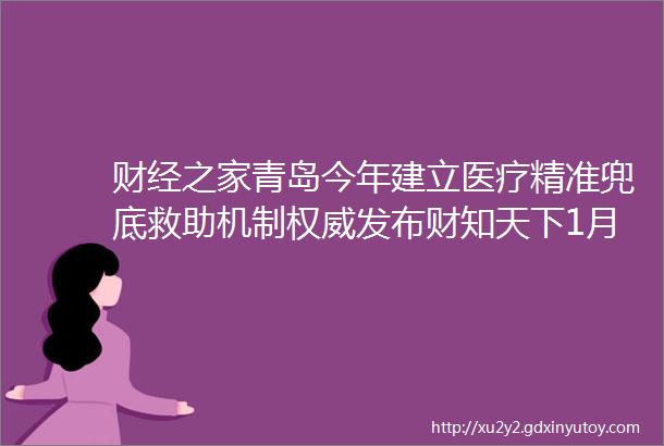 财经之家青岛今年建立医疗精准兜底救助机制权威发布财知天下1月18日