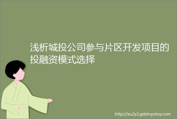 浅析城投公司参与片区开发项目的投融资模式选择