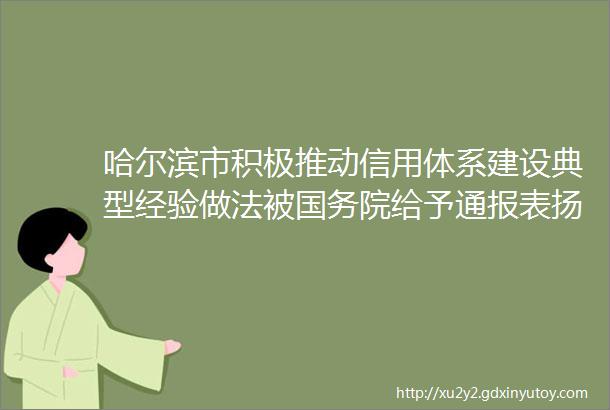 哈尔滨市积极推动信用体系建设典型经验做法被国务院给予通报表扬