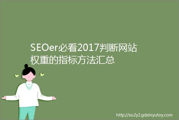 SEOer必看2017判断网站权重的指标方法汇总