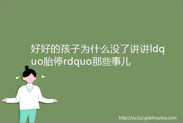 好好的孩子为什么没了讲讲ldquo胎停rdquo那些事儿