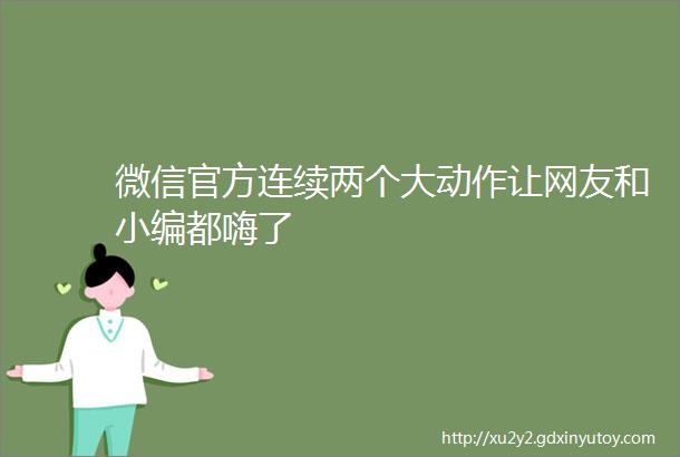 微信官方连续两个大动作让网友和小编都嗨了