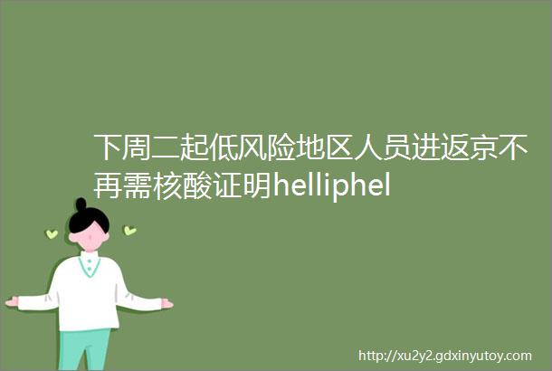 下周二起低风险地区人员进返京不再需核酸证明helliphellip本周提醒很重要