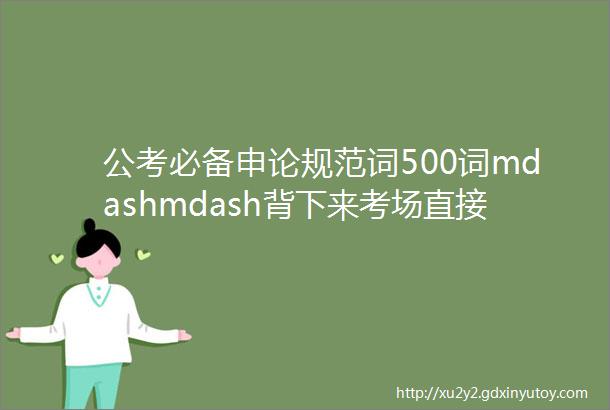 公考必备申论规范词500词mdashmdash背下来考场直接用打造80分实力考霸