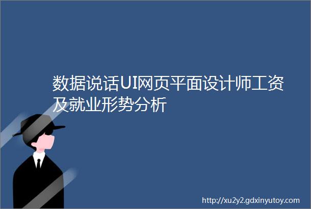 数据说话UI网页平面设计师工资及就业形势分析