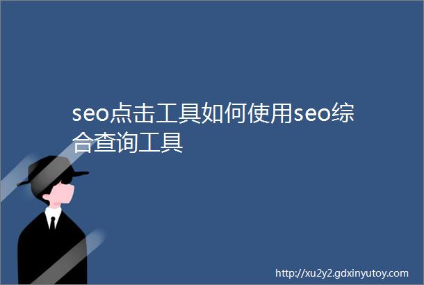 seo点击工具如何使用seo综合查询工具