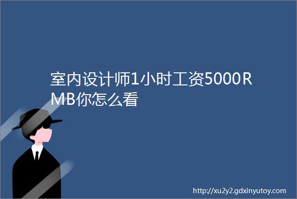 室内设计师1小时工资5000RMB你怎么看