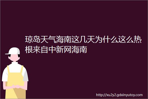 琼岛天气海南这几天为什么这么热根来自中新网海南