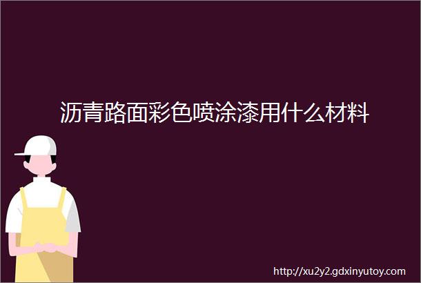 沥青路面彩色喷涂漆用什么材料