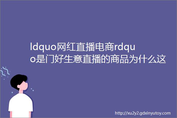 ldquo网红直播电商rdquo是门好生意直播的商品为什么这么好卖