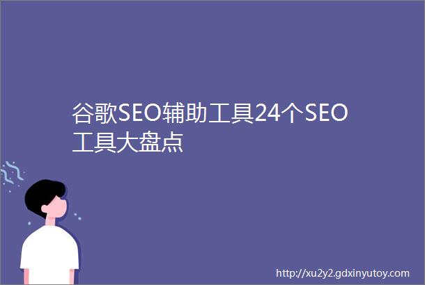 谷歌SEO辅助工具24个SEO工具大盘点