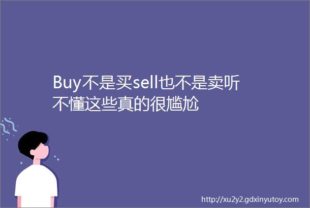 Buy不是买sell也不是卖听不懂这些真的很尴尬