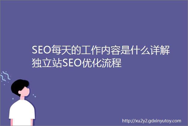 SEO每天的工作内容是什么详解独立站SEO优化流程