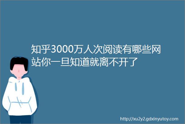 知乎3000万人次阅读有哪些网站你一旦知道就离不开了