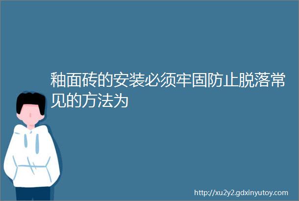 釉面砖的安装必须牢固防止脱落常见的方法为