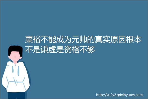 粟裕不能成为元帅的真实原因根本不是谦虚是资格不够