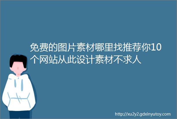 免费的图片素材哪里找推荐你10个网站从此设计素材不求人