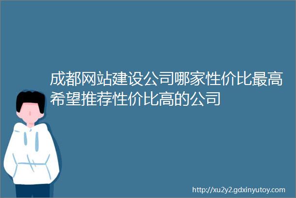 成都网站建设公司哪家性价比最高希望推荐性价比高的公司