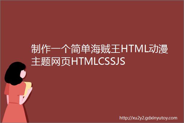 制作一个简单海贼王HTML动漫主题网页HTMLCSSJS