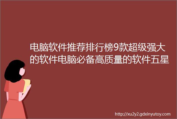 电脑软件推荐排行榜9款超级强大的软件电脑必备高质量的软件五星好评推荐小众好用的软件强推