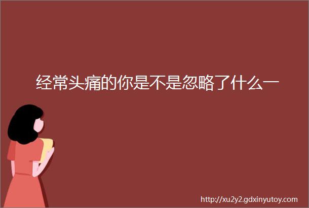 经常头痛的你是不是忽略了什么一