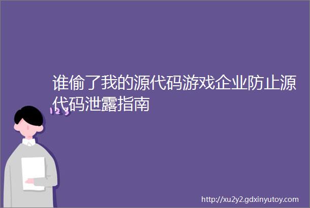 谁偷了我的源代码游戏企业防止源代码泄露指南