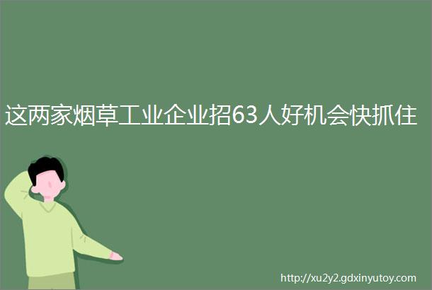 这两家烟草工业企业招63人好机会快抓住