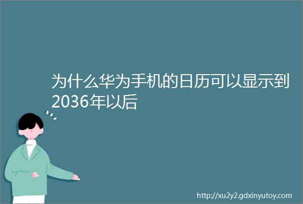 为什么华为手机的日历可以显示到2036年以后