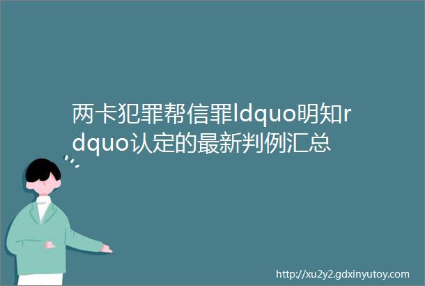 两卡犯罪帮信罪ldquo明知rdquo认定的最新判例汇总